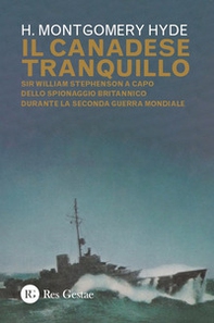 Il canadese tranquillo. Sir William Stephenson a capo dello spionaggio britannico durante la Seconda Guerra Mondiale - Librerie.coop