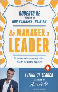 Da manager a leader. Gestire con autorevolezza se stessi, gli altri e il proprio business - Librerie.coop