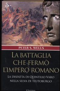 La battaglia che fermò l'impero romano. La disfatta di Quintilio Varo nella selva di Teutoburgo - Librerie.coop