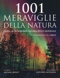 1001 meraviglie della natura. Guida al patrimonio naturalistico mondiale - Librerie.coop