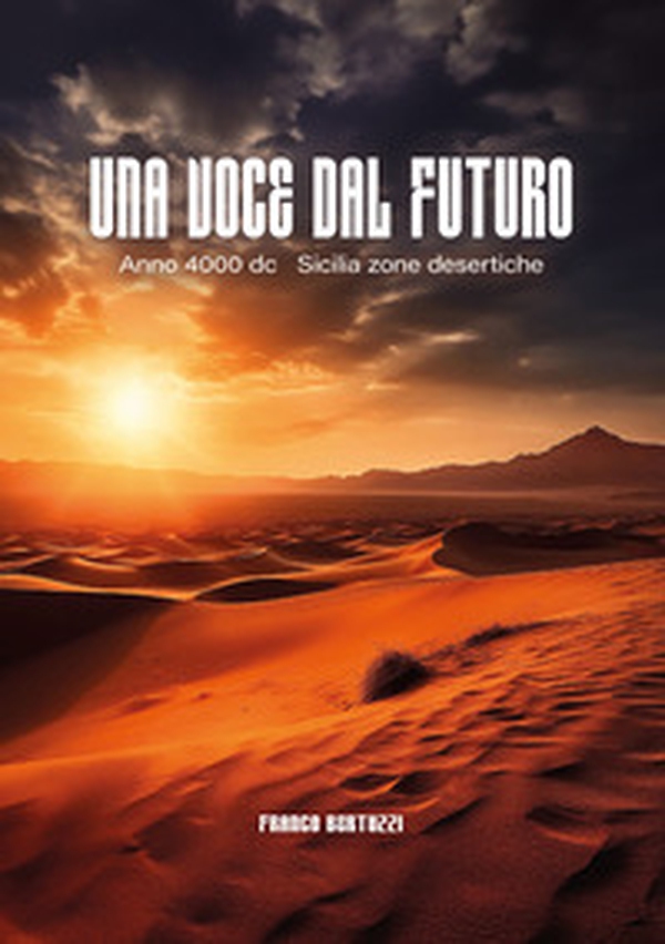 Una voce dal futuro. Anno 4000 d.C. Sicilia zone desertiche - Librerie.coop Una voce dal futuro. Anno 4000 d.C. Sicilia zone desertiche - Librerie.coop