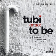 Tubi or not to be. 99 istantanee del tubo - Librerie.coop Tubi or not to be. 99 istantanee del tubo - Librerie.coop
