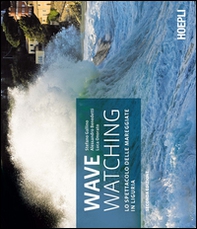Wave watching. Lo spettacolo delle mareggiate in Liguria - Librerie.coop