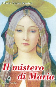 Il mistero di Maria. Contemplato alla luce degli scritti di sr. Maria Chiara Scarabelli - Librerie.coop