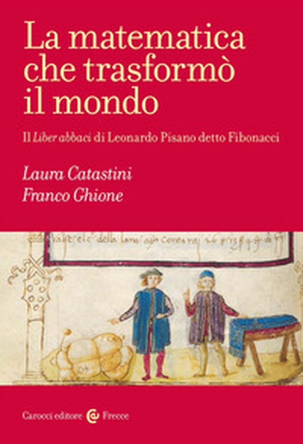 La matematica che trasformò il mondo. Il Liber abbaci di Leonardo Pisano detto Fibonacci - Librerie.coop La matematica che trasformò il mondo. Il Liber abbaci di Leonardo Pisano detto Fibonacci - Librerie.coop