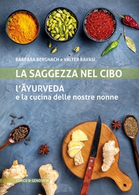 La saggezza nel cibo. L'ayurveda e la cucina delle nostre nonne - Librerie.coop