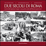 Due secoli di Roma. La storia della capitale per immagini. Cronaca, politica, cultura dall'Ottocento ai giorni nostri - Librerie.coop