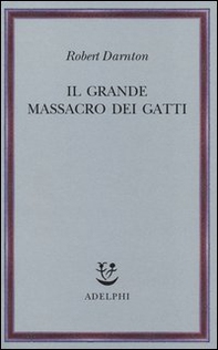 Il grande massacro dei gatti e altri episodi della storia culturale francese - Librerie.coop