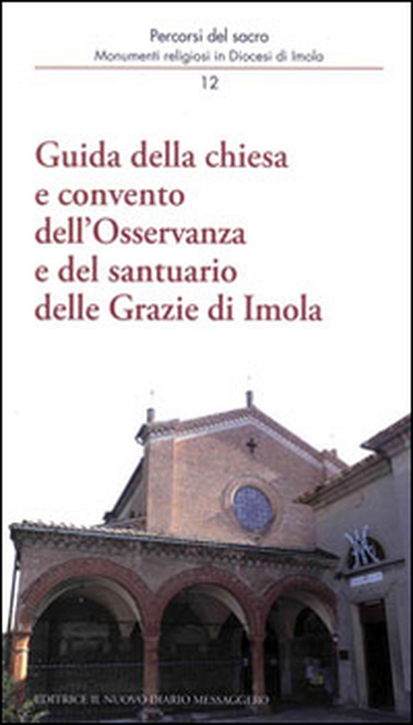 Guida della chiesa e convento dell'osservanza e del santuario delle Grazie di Imola - Librerie.coop Guida della chiesa e convento dell'osservanza e del santuario delle Grazie di Imola - Librerie.coop