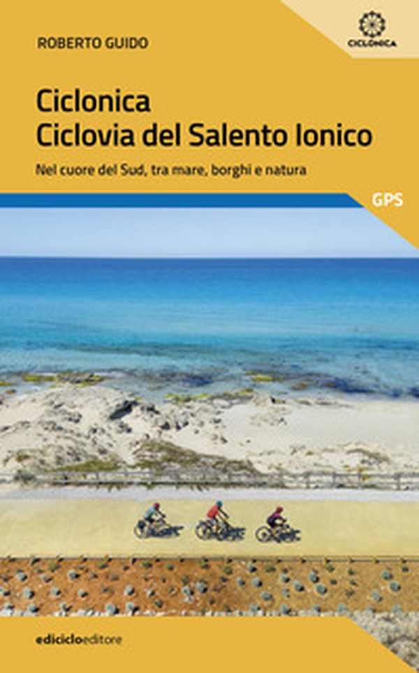 Ciclonica. Ciclovia Salento ionico. Nel cuore del Sud, tra mare, borghi e natura - Librerie.coop Ciclonica. Ciclovia Salento ionico. Nel cuore del Sud, tra mare, borghi e natura - Librerie.coop