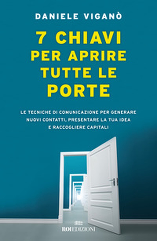 7 chiavi per aprire tutte le porte. Le tecniche di comunicazione per generare nuovi contatti, presentare la tua idea e raccogliere capitali - Librerie.coop 7 chiavi per aprire tutte le porte. Le tecniche di comunicazione per generare nuovi contatti, presentare la tua idea e raccogliere capitali - Librerie.coop