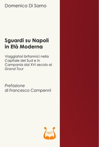 Sguardi su Napoli in età moderna. Viaggiatori britannici nella capitale del sud e in Campania dal XVI secolo al Grand Tour - Librerie.coop