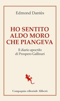 Ho sentito Aldo Moro che piangeva. Il diario apocrifo di Prospero Gallinari - Librerie.coop