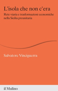 L'isola che non c'era. Rete viaria e trasformazioni economiche nella Sicilia preunitaria - Librerie.coop L'isola che non c'era. Rete viaria e trasformazioni economiche nella Sicilia preunitaria - Librerie.coop