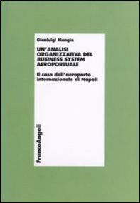 Un'analisi organizzativa del business system aeroportuale. Il caso dell'aeroporto internazionale di Napoli - Librerie.coop