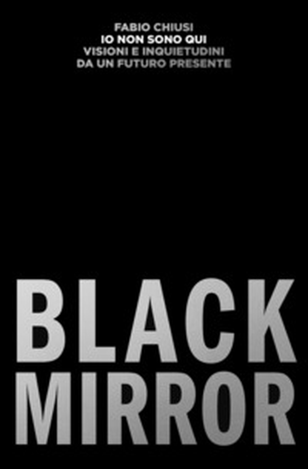 Io non sono qui. Visioni e inquietudini da un futuro presente. Black Mirror - Librerie.coop Io non sono qui. Visioni e inquietudini da un futuro presente. Black Mirror - Librerie.coop