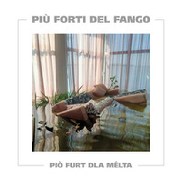 Più forti del fango. Piò furt dla melta - Librerie.coop Più forti del fango. Piò furt dla melta - Librerie.coop