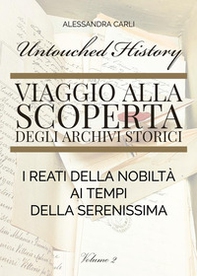 Untouched history. Viaggio alla scoperta degli archivi storici. I reati della nobiltà ai tempi della Serenissima - Vol. 2 - Librerie.coop