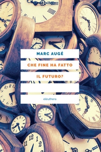 Che fine ha fatto il futuro? Dai non luoghi al nontempo - Librerie.coop Che fine ha fatto il futuro? Dai non luoghi al nontempo - Librerie.coop