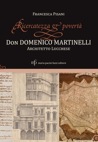 Ricercatezza e povertà. Don Domenico Martinelli architetto lucchese - Librerie.coop