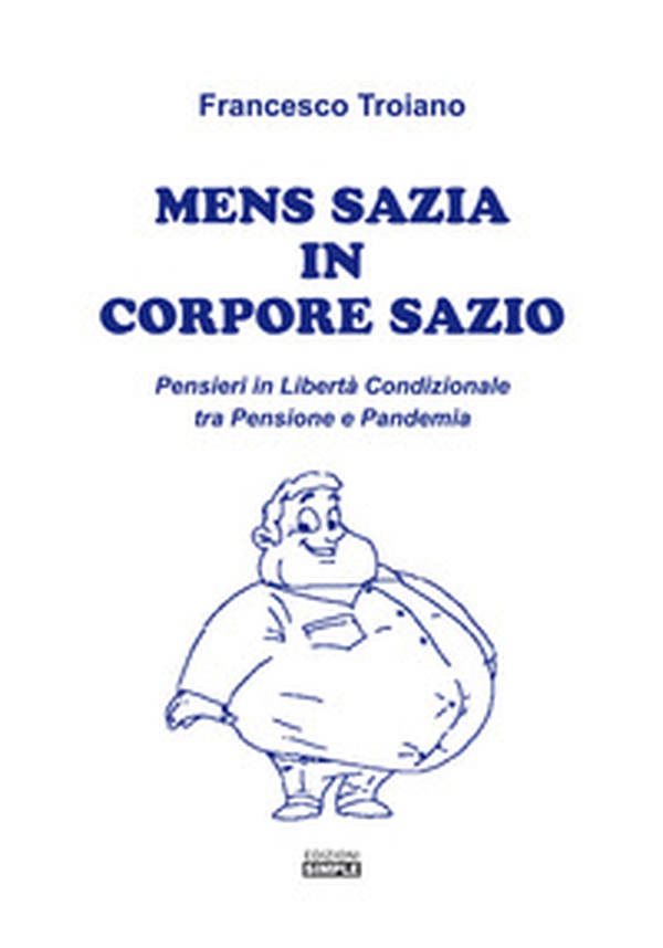 Mens sazia in corpore sazio. Pensieri in libertà condizionale tra pensione e pandemia - Librerie.coop Mens sazia in corpore sazio. Pensieri in libertà condizionale tra pensione e pandemia - Librerie.coop