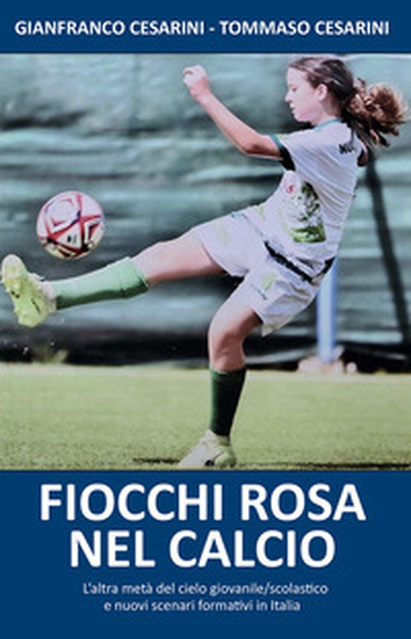 Fiocchi rosa nel calcio. L'altra metà del cielo giovanile/scolastico e nuovi scenari formativi in Italia - Librerie.coop