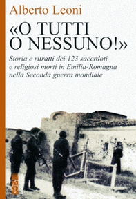 «O tutti o nessuno!». Storia e ritratti dei 123 sacerdoti e religiosi morti in Emilia-Romagna nella Seconda guerra mondiale - Librerie.coop «O tutti o nessuno!». Storia e ritratti dei 123 sacerdoti e religiosi morti in Emilia-Romagna nella Seconda guerra mondiale - Librerie.coop