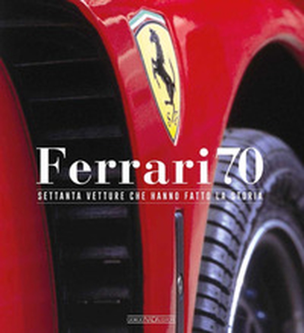 Ferrari 70. Settanta vetture che hanno fatto la storia - Librerie.coop Ferrari 70. Settanta vetture che hanno fatto la storia - Librerie.coop