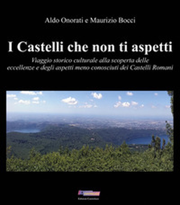 I Castelli che non ti aspetti. Viaggio storico culturale alla scoperta delle eccellenze e degli aspetti meno conosciuti dei Castelli Romani - Librerie.coop I Castelli che non ti aspetti. Viaggio storico culturale alla scoperta delle eccellenze e degli aspetti meno conosciuti dei Castelli Romani - Librerie.coop