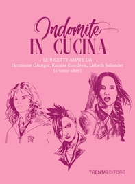 Indomite in cucina. Le ricette amate da Hermione Granger, Katniss Everdeen, Lisbeth Salander (e tante altre) - Librerie.coop Indomite in cucina. Le ricette amate da Hermione Granger, Katniss Everdeen, Lisbeth Salander (e tante altre) - Librerie.coop