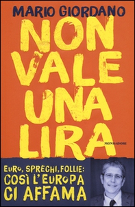 Non vale una lira. Euro, sprechi, follie: così l'Europa ci affama - Librerie.coop Non vale una lira. Euro, sprechi, follie: così l'Europa ci affama - Librerie.coop