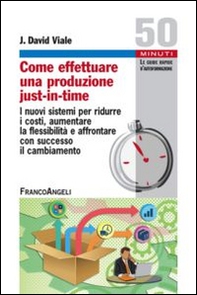 Come effettuare una produzione just-in-time. I nuovi sistemi per ridurre i costi, aumentare la flessibilità e affrontare con successo il cambiamento - Librerie.coop