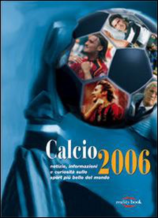 Calcio 2006. Notizie, informazioni e curiosità sullo sport più bello del mondo - Librerie.coop Calcio 2006. Notizie, informazioni e curiosità sullo sport più bello del mondo - Librerie.coop