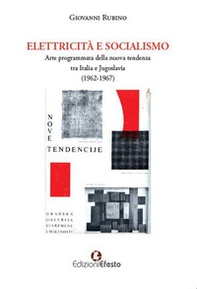 Elettricità e socialismo. Arte programmata della nuova tendenza tra Italia e Jugoslavia (1962-1967) - Librerie.coop