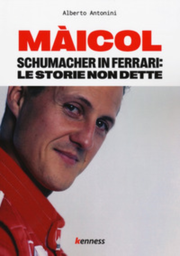 Màicol. Schumacher in Ferrari: le storie non dette - Librerie.coop