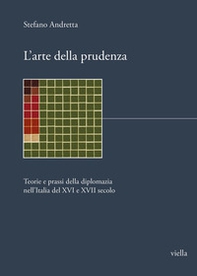 L'arte della prudenza. Teorie e prassi della diplomazia nell'Italia del XVI e XVII secolo - Librerie.coop