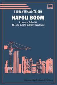 Napoli boom. Il romanzo della città da «Ferito a morte» a «Mistero napoletano» - Librerie.coop