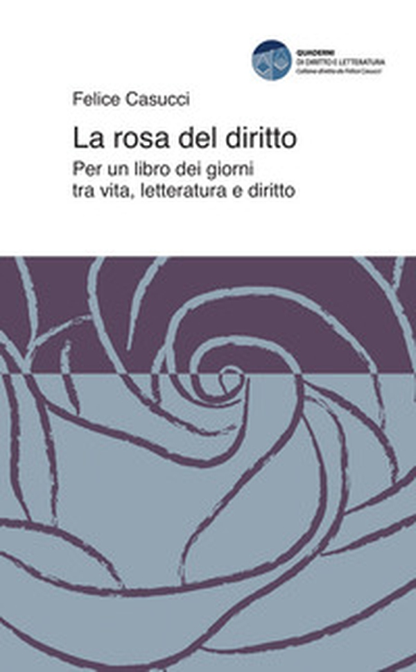 La rosa del diritto. Per un libro dei giorni tra vita, letteratura e diritto - Librerie.coop La rosa del diritto. Per un libro dei giorni tra vita, letteratura e diritto - Librerie.coop