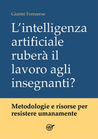 L'intelligenza artificiale ruberà il lavoro agli insegnanti? Metodologie e risorse per resistere umanamente - Librerie.coop