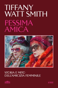 Pessima amica. Storia e mito dell'amicizia femminile - Librerie.coop