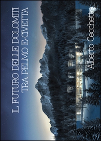 Il futuro delle Dolomiti tra Pelmo e Civetta - Librerie.coop Il futuro delle Dolomiti tra Pelmo e Civetta - Librerie.coop