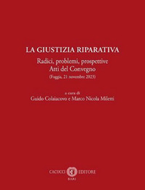 La giustizia riparativa. Radici, problemi, prospettive. Atti del Convegno (Foggia, 21 novembre 2023) - Librerie.coop La giustizia riparativa. Radici, problemi, prospettive. Atti del Convegno (Foggia, 21 novembre 2023) - Librerie.coop