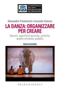 La danza: organizzare per creare. Scenari, specificità tecniche, pratiche, quadro normativo, pubblico - Librerie.coop