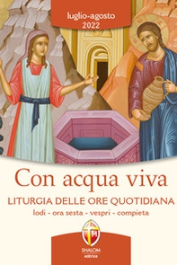 Con acqua viva. Liturgia delle ore quotidiana. Lodi, ora sesta, vespri, compieta. Luglio-agosto 2022 - Librerie.coop