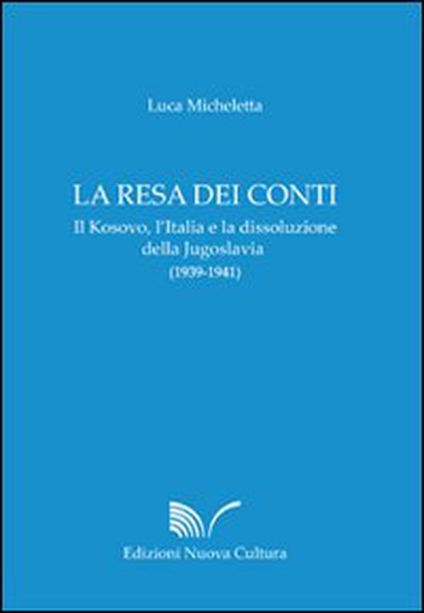 La resa dei conti. Il Kosovo, l'Italia e la dissoluzione della Jugoslavia (1939-1941) - Librerie.coop La resa dei conti. Il Kosovo, l'Italia e la dissoluzione della Jugoslavia (1939-1941) - Librerie.coop