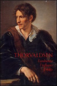 Thorvaldsen. L'ambiente, l'influsso, il mito - Vol. 18 - Librerie.coop
