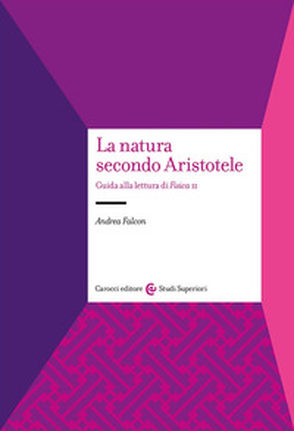 La natura secondo Aristotele. Guida alla lettura di «Fisica II» - Librerie.coop La natura secondo Aristotele. Guida alla lettura di «Fisica II» - Librerie.coop
