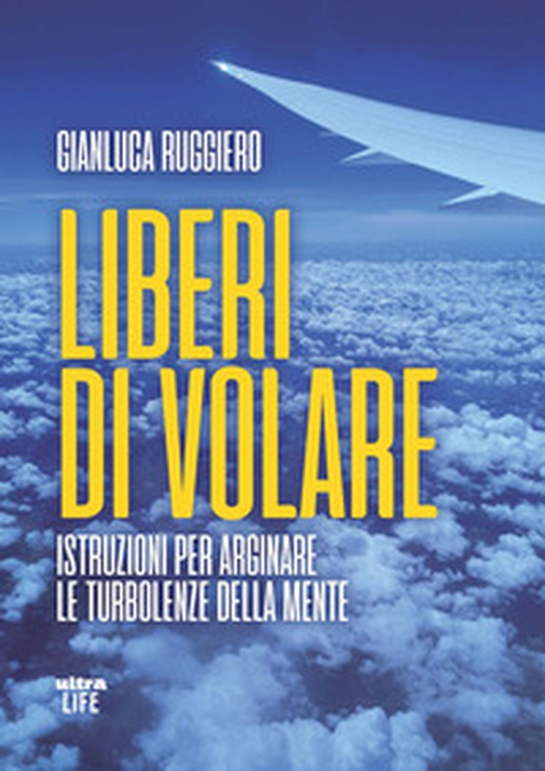Liberi di volare. Istruzioni per arginare le turbolenze della mente - Librerie.coop Liberi di volare. Istruzioni per arginare le turbolenze della mente - Librerie.coop