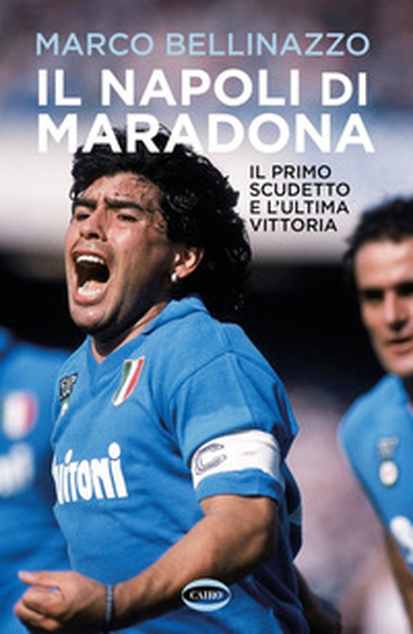 Il Napoli di Maradona. Il primo scudetto e l'ultima vittoria - Librerie.coop Il Napoli di Maradona. Il primo scudetto e l'ultima vittoria - Librerie.coop