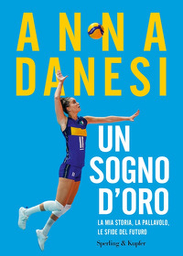 Un sogno d'oro. La mia storia, la pallavolo, le sfide del futuro - Librerie.coop Un sogno d'oro. La mia storia, la pallavolo, le sfide del futuro - Librerie.coop